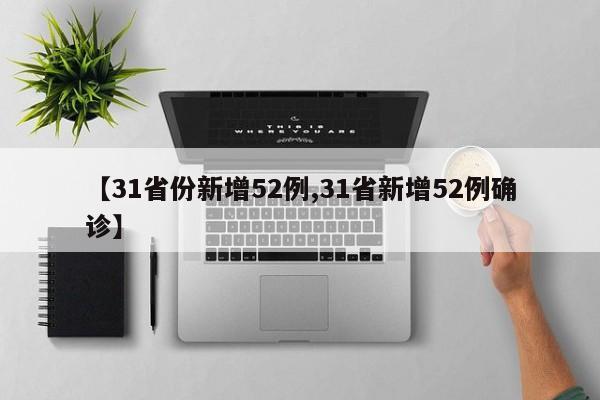 【31省份新增52例,31省新增52例确诊】