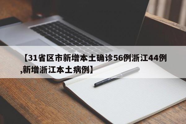 【31省区市新增本土确诊56例浙江44例,新增浙江本土病例】
