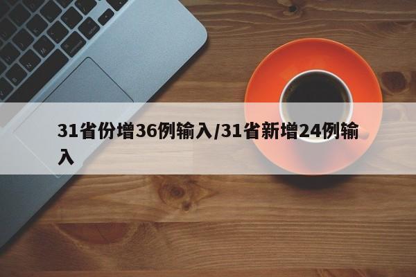 31省份增36例输入/31省新增24例输入