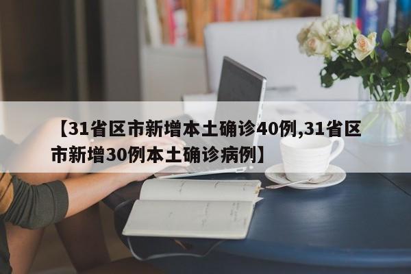【31省区市新增本土确诊40例,31省区市新增30例本土确诊病例】