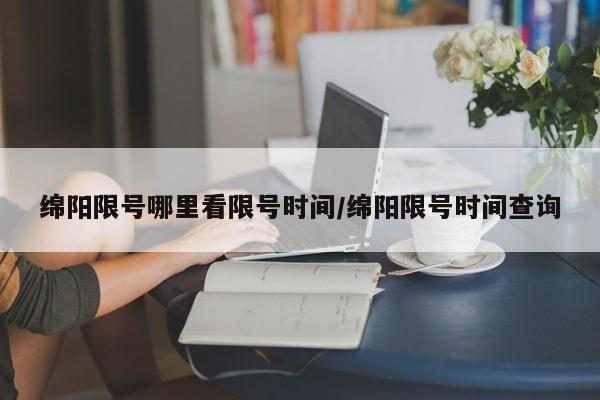 绵阳限号哪里看限号时间/绵阳限号时间查询