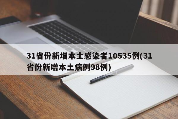 31省份新增本土感染者10535例(31省份新增本土病例98例)