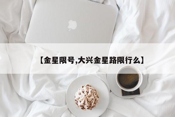 【金星限号,大兴金星路限行么】