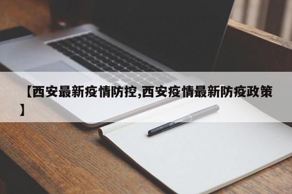 【西安最新疫情防控,西安疫情最新防疫政策】