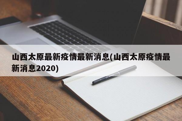 山西太原最新疫情最新消息(山西太原疫情最新消息2020)