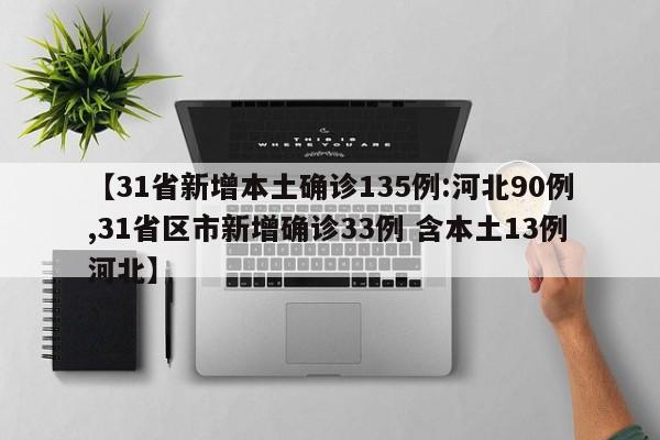 【31省新增本土确诊135例:河北90例,31省区市新增确诊33例 含本土13例河北】