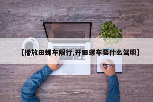 【播放田螺车限行,开田螺车要什么驾照】