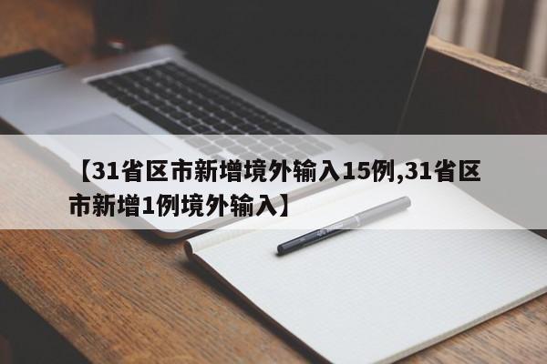 【31省区市新增境外输入15例,31省区市新增1例境外输入】