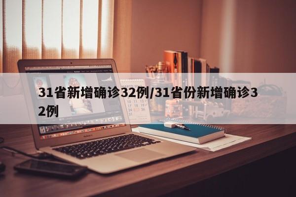 31省新增确诊32例/31省份新增确诊32例