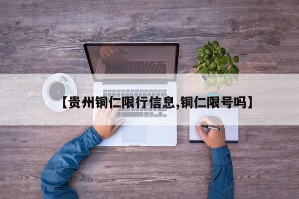 【贵州铜仁限行信息,铜仁限号吗】