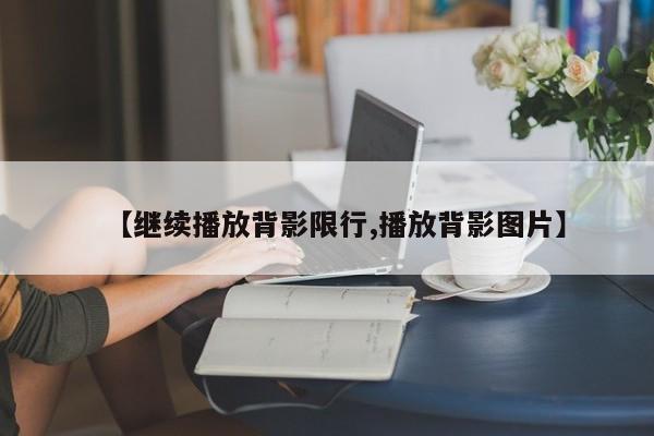 【继续播放背影限行,播放背影图片】
