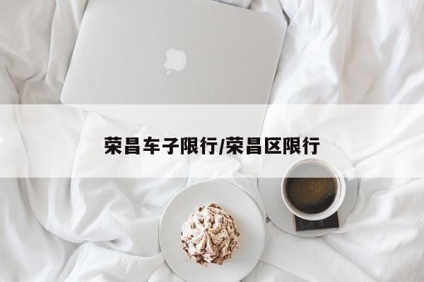 荣昌车子限行/荣昌区限行