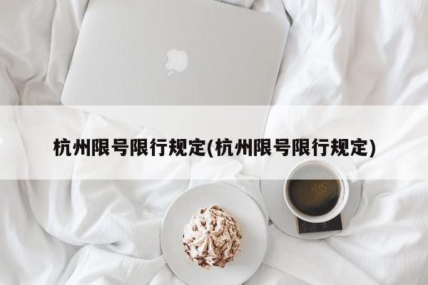 杭州限号限行规定(杭州限号限行规定)