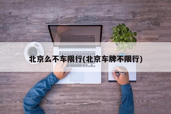 北京么不车限行(北京车牌不限行)