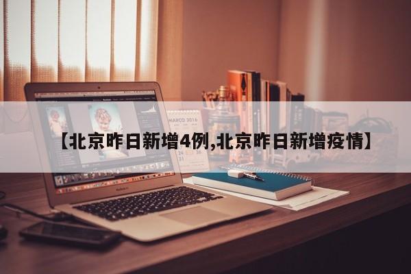 【北京昨日新增4例,北京昨日新增疫情】