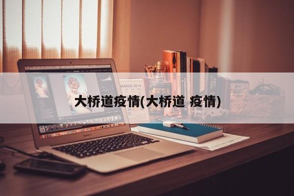 大桥道疫情(大桥道 疫情)