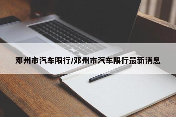 邓州市汽车限行/邓州市汽车限行最新消息