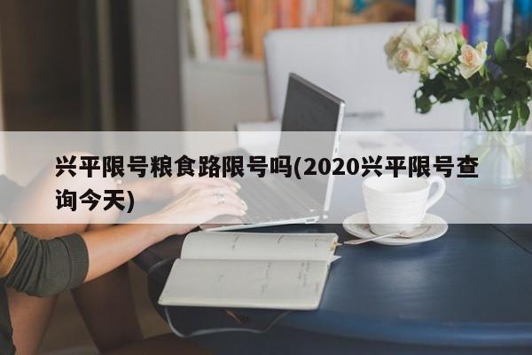 兴平限号粮食路限号吗(2020兴平限号查询今天)