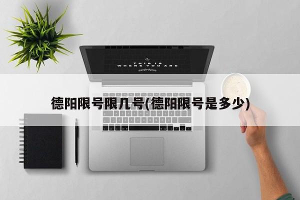 德阳限号限几号(德阳限号是多少)