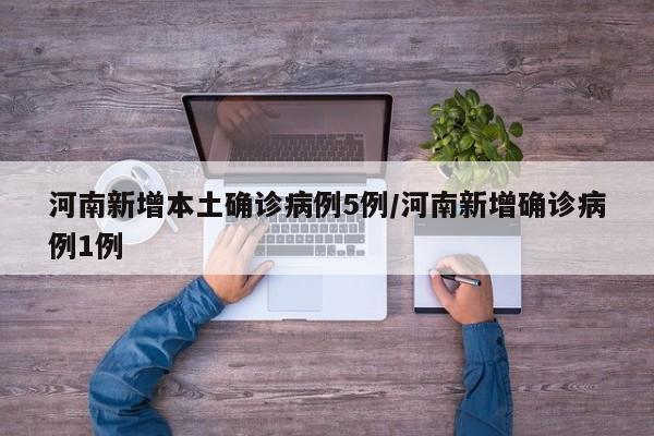 河南新增本土确诊病例5例/河南新增确诊病例1例