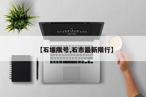 【石堰限号,石市最新限行】