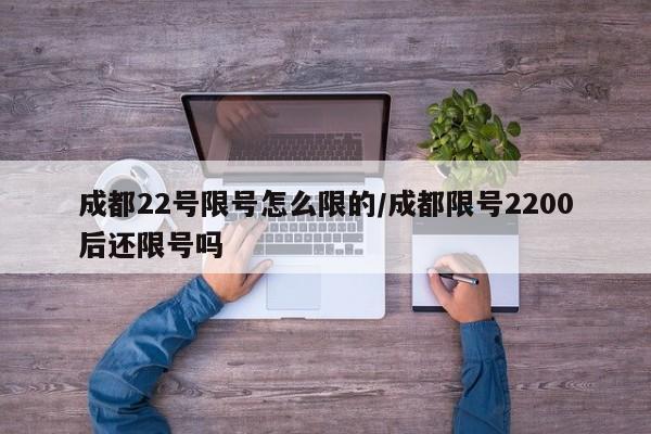 成都22号限号怎么限的/成都限号2200后还限号吗