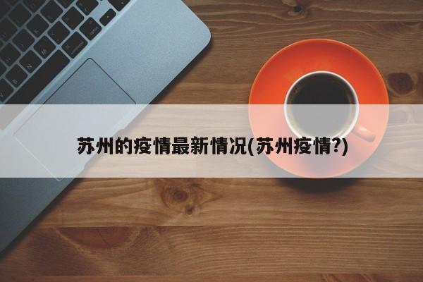 苏州的疫情最新情况(苏州疫情?)