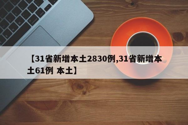 【31省新增本土2830例,31省新增本土61例 本土】