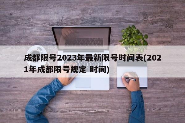 成都限号2023年最新限号时间表(2021年成都限号规定 时间)