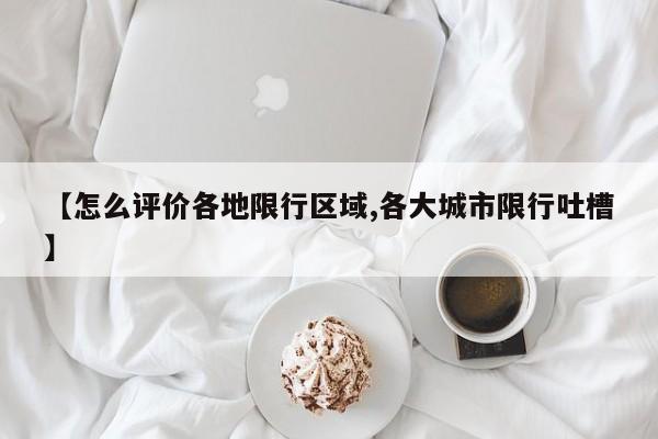 【怎么评价各地限行区域,各大城市限行吐槽】