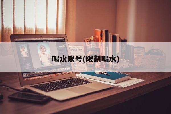喝水限号(限制喝水)