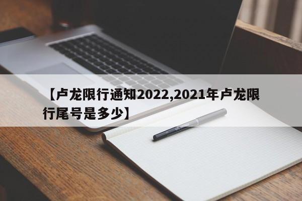 【卢龙限行通知2022,2021年卢龙限行尾号是多少】