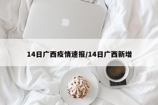 14日广西疫情速报/14日广西新增