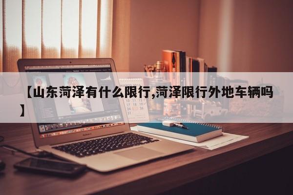 【山东菏泽有什么限行,菏泽限行外地车辆吗】