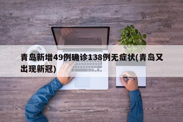 青岛新增49例确诊138例无症状(青岛又出现新冠)