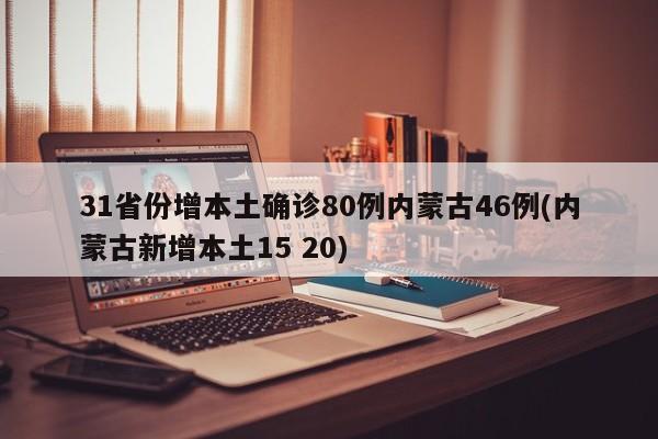31省份增本土确诊80例内蒙古46例(内蒙古新增本土15 20)