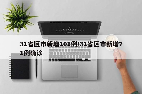 31省区市新增101例/31省区市新增71例确诊