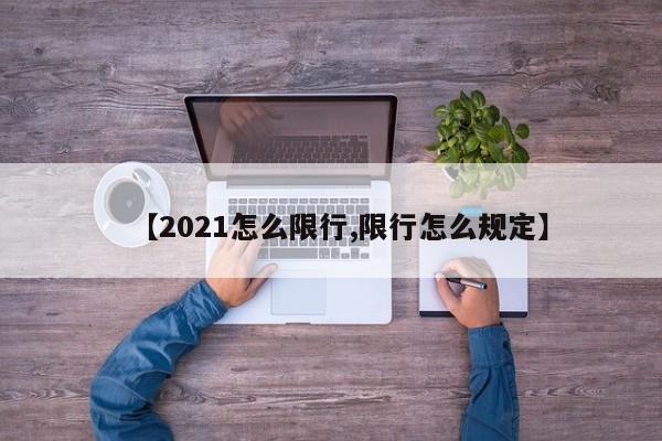 【2021怎么限行,限行怎么规定】