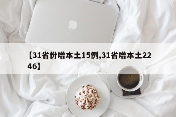 【31省份增本土15例,31省增本土22 46】