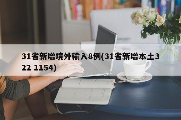 31省新增境外输入8例(31省新增本土322 1154)