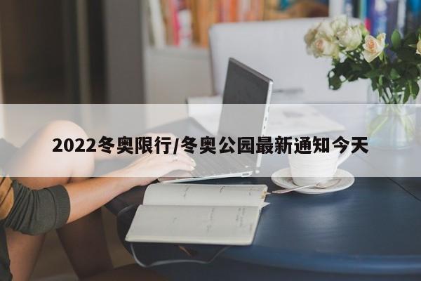 2022冬奥限行/冬奥公园最新通知今天