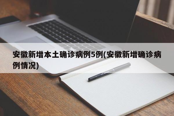 安徽新增本土确诊病例5例(安徽新增确诊病例情况)