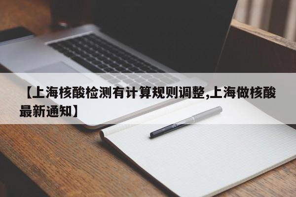 【上海核酸检测有计算规则调整,上海做核酸最新通知】