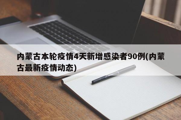 内蒙古本轮疫情4天新增感染者90例(内蒙古最新疫情动态)