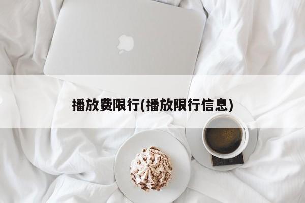 播放费限行(播放限行信息)