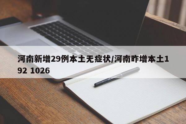 河南新增29例本土无症状/河南昨增本土192 1026