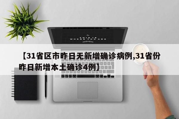 【31省区市昨日无新增确诊病例,31省份昨日新增本土确诊4例】
